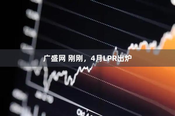广盛网 刚刚，4月LPR出炉